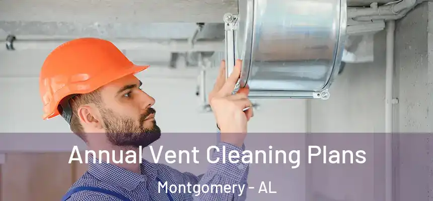 Annual Vent Cleaning Plans Montgomery - AL