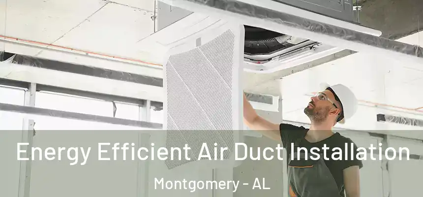 Energy Efficient Air Duct Installation Montgomery - AL