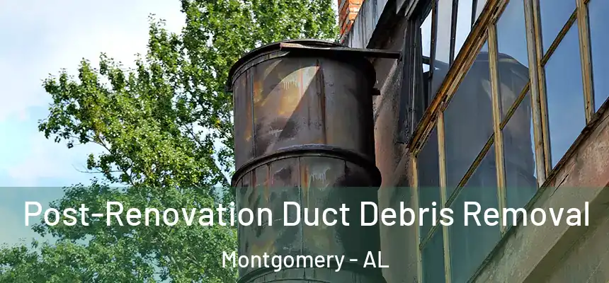 Post-Renovation Duct Debris Removal Montgomery - AL